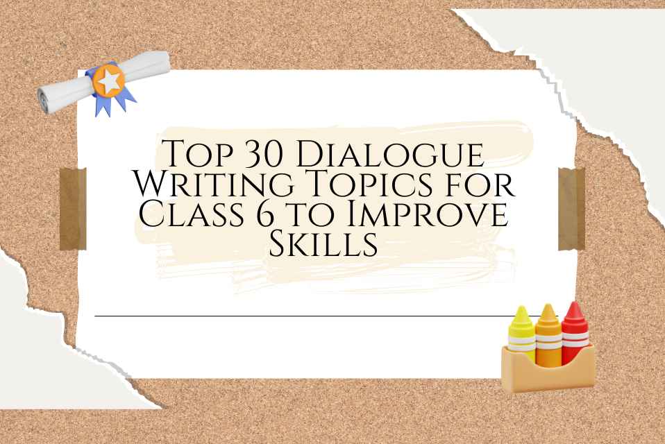 Top 30 Dialogue Writing Topics for Class 6 to Improve Skills