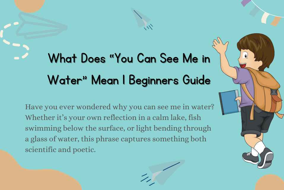 What Does “You Can See Me in Water” Mean | Beginners Guide