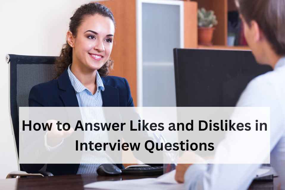 Likes and Dislikes in Interview – Full Guide with Examples