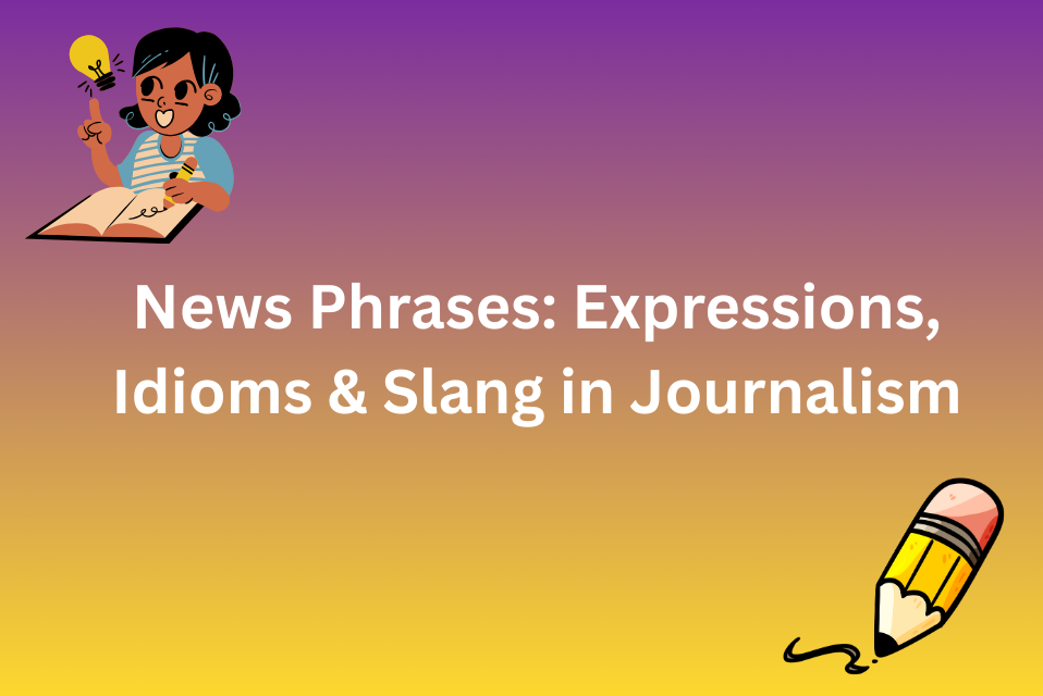 News Phrases Expressions, Idioms & Slang in Journalism
