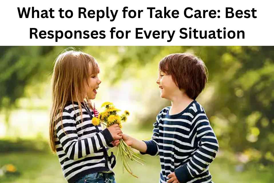 What to Reply for Take Care Best Responses for Every Situation