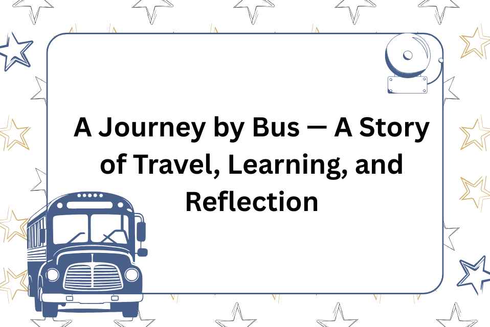 A Journey by Bus — A Story of Travel, Learning, and Reflection