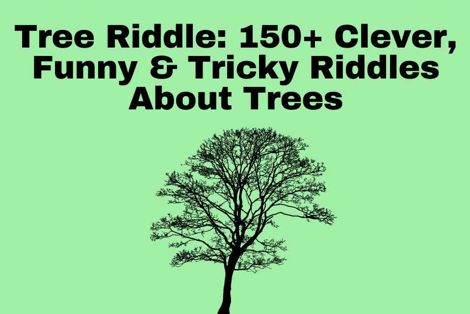 Tree Riddle 150+ Clever, Funny & Tricky Riddles About Trees